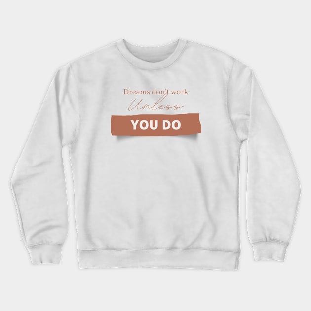 Dreams don't work unless you do Crewneck Sweatshirt by DeraTobi